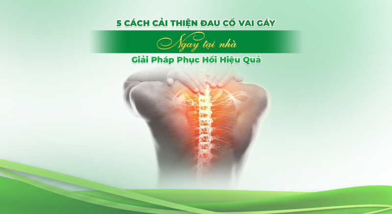 5 Cách Cải Thiện Đau Cổ Vai Gáy Tại Nhà: Giải Pháp Phục Hồi Hiệu Quả
