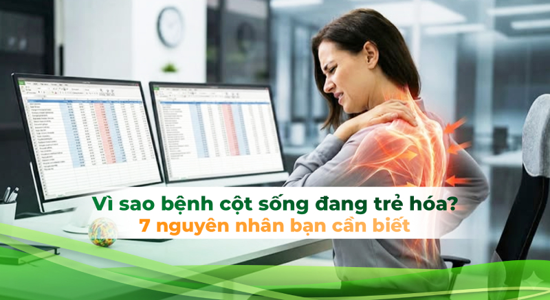 Vì Sao Bệnh Cột Sống Đang Trẻ Hóa? 7 Nguyên Nhân Khiến Người 25–40 Tuổi Dễ Mắc Bệnh
